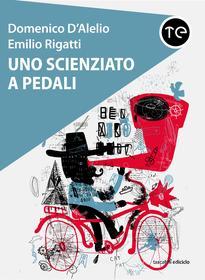 Ebook Uno scienziato a pedali di D'Alelio Domenico, Rigatti Emilio edito da Ediciclo