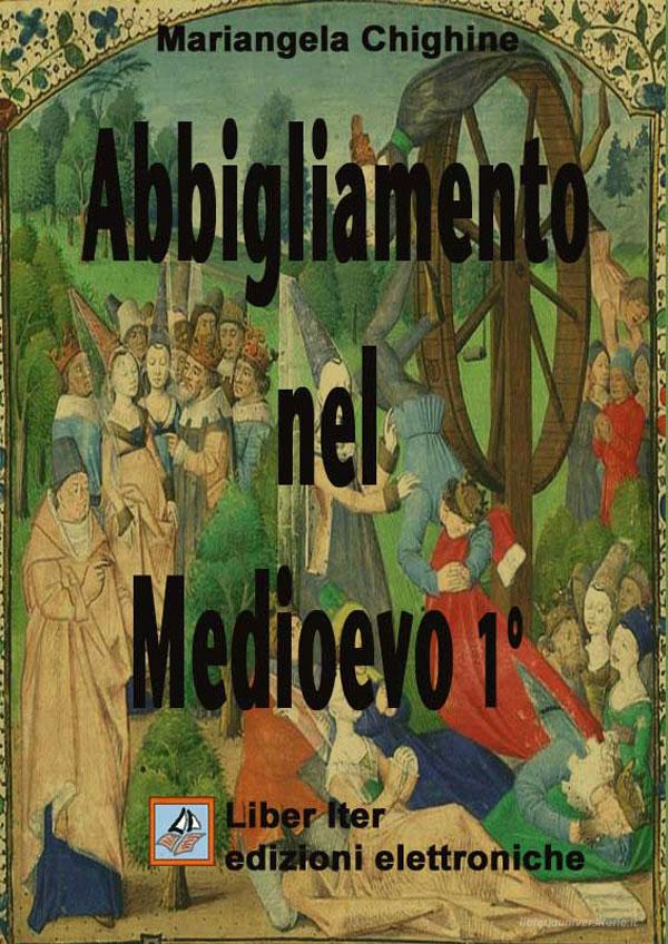 Ebook Abbigliamento nel Medioevo I di Chighine Mariangela edito da Liber Iter