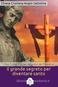 Ebook Il grande segreto per diventare santo di San Luigi Maria Grignion de Montfort edito da Le Vie della Cristianità