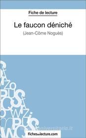 Ebook Le faucon déniché de Jean-Côme Noguès (Fiche de lecture) di fichesdelecture, Vanessa Grosjean edito da FichesDeLecture.com