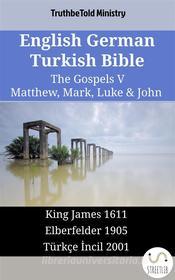 Ebook English German Turkish Bible - The Gospels V - Matthew, Mark, Luke & John di TruthBetold Ministry edito da TruthBeTold Ministry