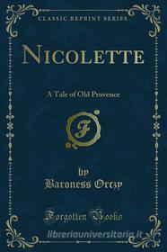 Ebook Nicolette di Baroness Orczy edito da Forgotten Books