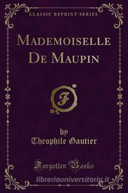 Ebook Mademoiselle De Maupin di Theophile Gautier edito da Forgotten Books