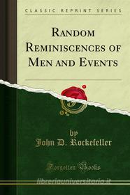 Ebook Random Reminiscences of Men and Events di John D. Rockefeller edito da Forgotten Books