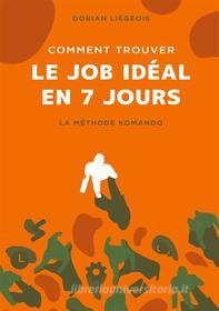 Ebook Comment trouver le job idéal en 7 jours di Dorian Liégeois edito da Books on Demand