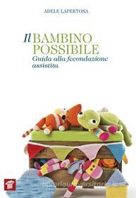 Ebook Il bambino possibile. Guida alla fecondazione assistita di Lapertosa Adele edito da Il Pensiero Scientifico