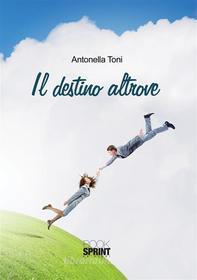 Ebook Il destino altrove di Antonella Toni edito da Booksprint