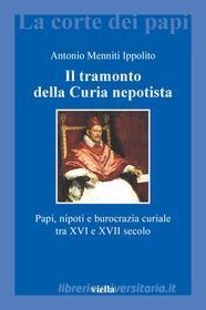 Ebook Il tramonto della Curia nepotista di Antonio Menniti Ippolito edito da Viella Libreria Editrice