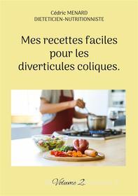 Ebook Mes recettes faciles pour les diverticules coliques. di Cédric Menard edito da Books on Demand