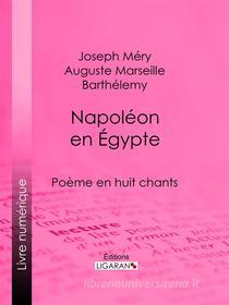 Ebook Napoléon en Égypte di Joseph Méry, Ligaran, Auguste Marseille Barthélemy edito da Ligaran