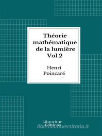 Ebook Théorie mathématique de la lumière Vol.2 - 1892 - Illustré di Henri Poincaré edito da Librorium Editions