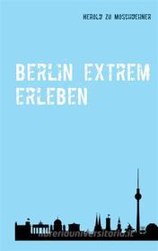 Ebook Berlin extrem erleben di Herold zu Moschdehner edito da Books on Demand