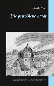 Ebook Die gestohlene Stadt di Herbert S. Walter edito da Books on Demand