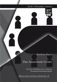 Ebook Das Assessment Center: Chancen und Risiken der modernen Personalentwicklungsmethode di Kathrin Jäger edito da Igel Verlag