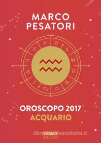 Ebook Acquario - Oroscopo 2017 di Pesatori Marco edito da Fabbri Editori