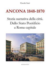 Ebook Ancona 1848-1870. Storia narrativa della città di Ercole Sori edito da Bookstones Edizioni Soc. Coop. a r.l.