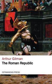 Ebook The Roman Republic di Arthur Gilman edito da Ozymandias Press
