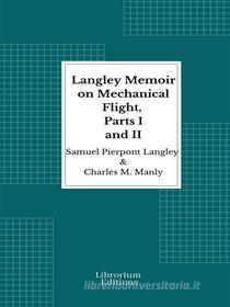 Ebook Langley Memoir on Mechanical Flight, Parts I and II - 1911 - Illustrated di S. P. Langley, Charles M. Manly edito da Librorium Editions