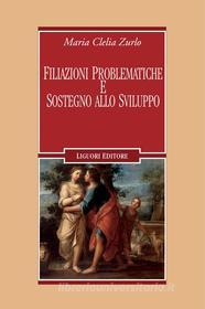 Ebook Filiazioni problematiche e sostegno allo sviluppo di Maria Clelia Zurlo edito da Liguori Editore