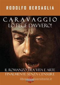 Ebook Caravaggio lo fece davvero! di Rodolfo bersaglia edito da Dissensi Edizioni