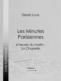 Ebook Les Minutes parisiennes di Ligaran, Désiré Louis edito da Ligaran