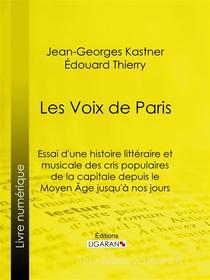 Ebook Les Voix de Paris di Jean, Ligaran, Georges Kastner, Édouard Thierry edito da Ligaran