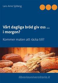 Ebook Vårt dagliga bröd giv oss ... i morgon? di Lars-Arne Sjöberg edito da Books on Demand