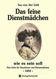Ebook Das feine Dienstmädchen wie es sein soll. 1892 di Isa von der Lütt edito da Verlag Rockstuhl