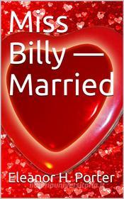 Ebook Miss Billy — Married di Eleanor H. Porter edito da iOnlineShopping.com