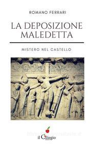 Ebook La deposizione maledetta. Mistero nel castello di Romano Ferrari edito da il Ciliegio Edizioni