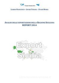 Ebook Analisi delle esportazioni della Regione Siciliana report 2014 di Francesco Liardo, Tiziana Lipari, Maria Stassi edito da Youcanprint