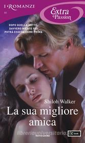 Ebook La sua migliore amica (I Romanzi Extra Passion) di Walker Shiloh edito da Mondadori