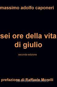 Libro Ebook sei ore della vita di giulio di caponeri massimo adolfo di ilmiolibro self publishing