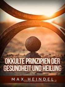Ebook Okkulte Prinzipien der Gesundheit und Heilung (Übersetzt) di Max Heindel edito da Stargatebook