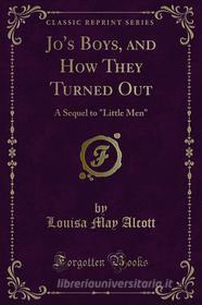 Ebook Jo's Boys, and How They Turned Out di Louisa May Alcott edito da Forgotten Books