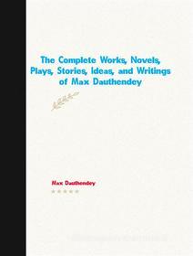 Ebook The Complete Works, Novels, Plays, Stories, Ideas, and Writings of Max Dauthendey di Dauthendey Max edito da ICTS