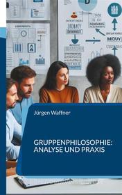 Ebook Gruppenphilosophie: Analyse und Praxis di Jürgen Waffner edito da Books on Demand
