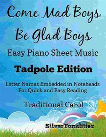 Ebook Come Mad Boys Be Glad Boys Easy Piano Sheet Music Tadpole Edition di Silvertonalities edito da SilverTonalities