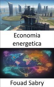 Ebook Economia energetica di Fouad Sabry edito da Un Miliardo Di Ben Informato [Italian]