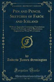 Ebook Pen and Pencil Sketches of Faröe and Iceland di Andrew James Symington edito da Forgotten Books