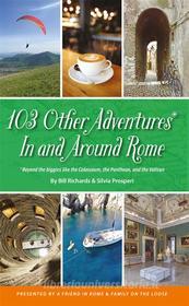 Ebook 103 Other Adventures In and Around Rome di Bill Richards, Silvia Prosperi edito da Rumble Books