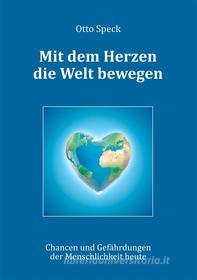 Ebook Mit dem Herzen die Welt bewegen di Otto Speck edito da Books on Demand