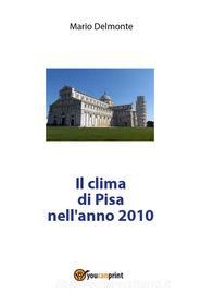 Ebook Il clima di Pisa nell'anno 2010 di Mario Delmonte edito da Youcanprint
