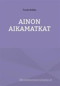 Ebook Ainon Aikamatkat di Tuula Rokka edito da Books on Demand