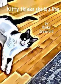 Ebook Kitty Thinks She is a Dog di ricky crawford edito da rickroadway