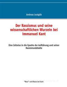 Ebook Der Rassismus und seine wissenschaftlichen Wurzeln bei Immanuel Kant di Andreas Leutgöb edito da Books on Demand