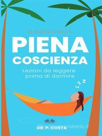 Ebook Piena Coscienza : Lezioni Da Leggere Prima Di Dormire di Dr. P. Costa edito da Tektime