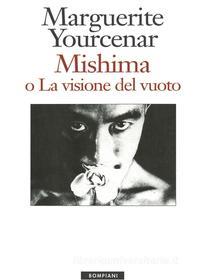 Ebook Mishima o La visione del vuoto di Yourcenar Marguerite edito da Bompiani