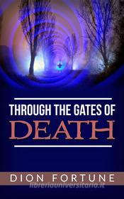 Ebook Through The Gates Of Death di Dion Fortune edito da Youcanprint