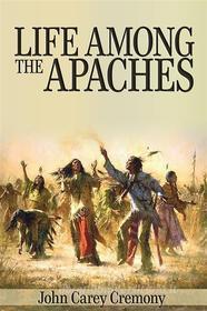 Ebook Life Among the Apaches di John Carey Cremony edito da Enhanced Media Publishing